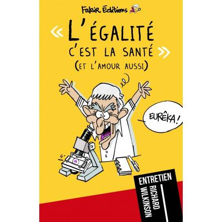 L'égalité c'est la santé... et l'amour aussi L'égalité c'est la santé... et l'amour aussi - François Ruffin / entretien avec Richard Wilkinson - éditions Fakir