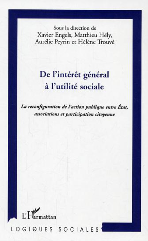De l'intérêt général à l'utilité sociale De l'intérêt général à l'utilité sociale - Xavier Engels, Matthieu Hély, Aurélie Peyrin, Hélène Trouvé - éditions L'Harmattan