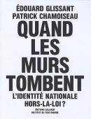 Quand les murs tombent - L'identité nationale hors la loi ?, Édouard Glissant et Patrick Chamoiseau, Éditions Galaade